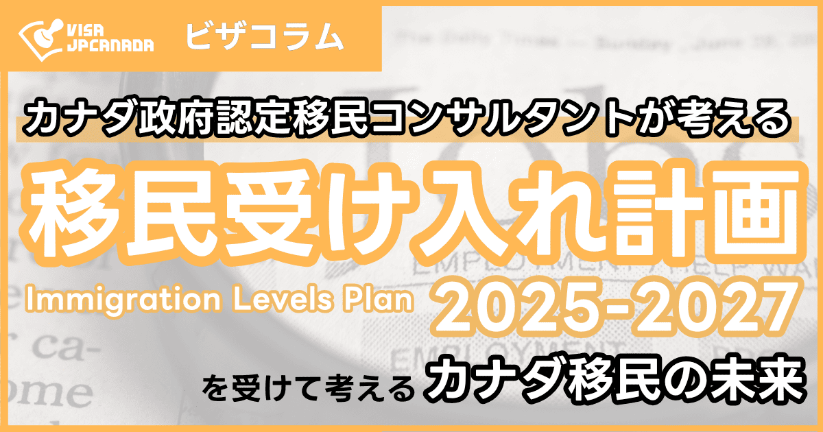 カナダ認定移民コンサルタントが考える！2025-2027移民受け入れ計画をふまえて考えるカナダ移民の未来